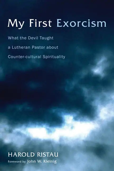 My First Exorcism: What the Devil Taught a Lutheran Pastor about Counter-Cultural Spirituality - Hardcover