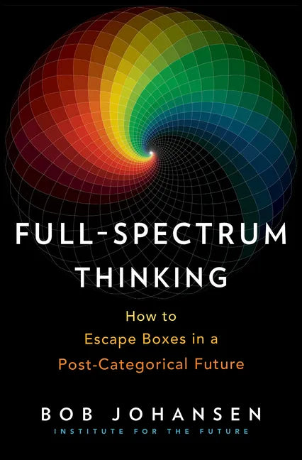 Full-Spectrum Thinking: How to Escape Boxes in a Post-Categorical Future - Hardcover