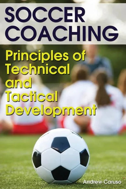 Soccer Coaching: Principles of Technical and Tactical Development - Paperback