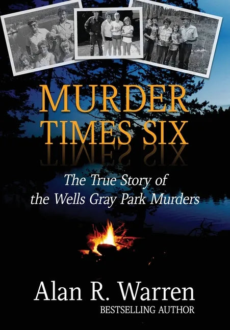 Murder Times Six: The True Story of the Wells Gray Park Murders - Hardcover