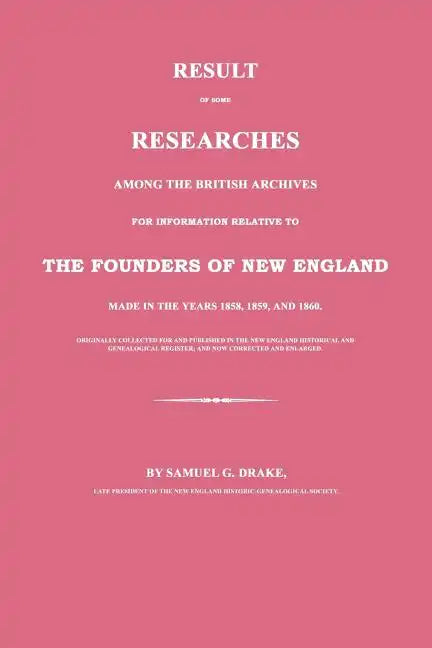 Result of Some Researches Among the British Archives for Information Relative to the Founders of New England: Made in the Years 1858, 1859 and 1860 - Paperback