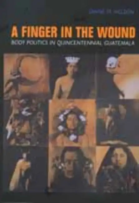 A Finger in the Wound: Body Politics in Quincentennial Guatemala - Paperback