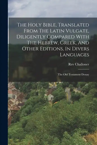 The Holy Bible, Translated From The Latin Vulgate, Diligently Compared With The Hebrew, Greek, And Other Editions, In Divers Languages: The Old Testam - Paperback