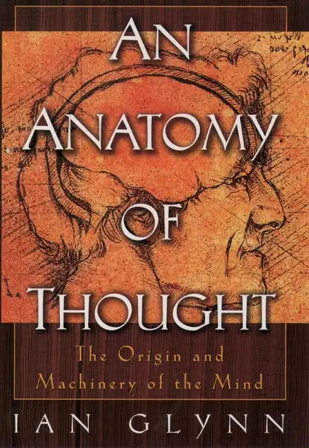 An Anatomy of Thought: The Origin and Machinery of the Mind - Paperback