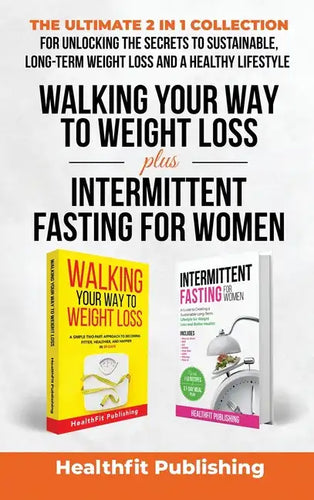 Walking Your Way to Weight Loss Plus Intermittent Fasting for Women: The Ultimate 2 in 1 Collection for Unlocking the Secrets to Sustainable, Long-Ter - Hardcover