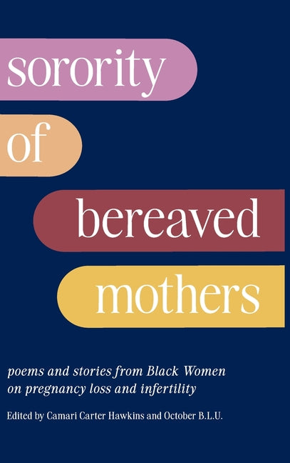 Sorority of Bereaved Mothers: poems and stories from Black Women on pregnancy loss and infertility - Hardcover