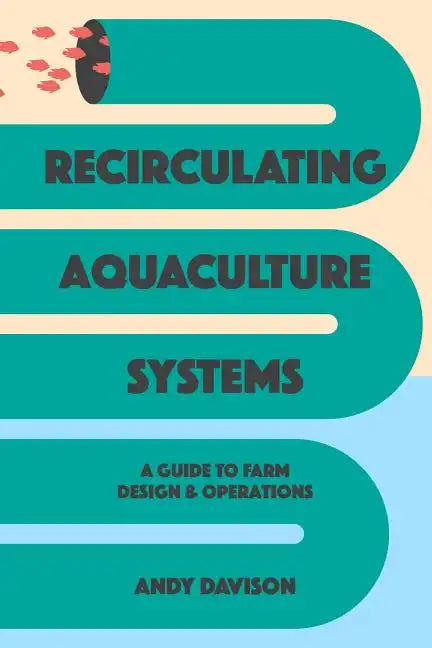 Recirculating Aquaculture Systems: A Guide to Farm Design and Operations - Paperback