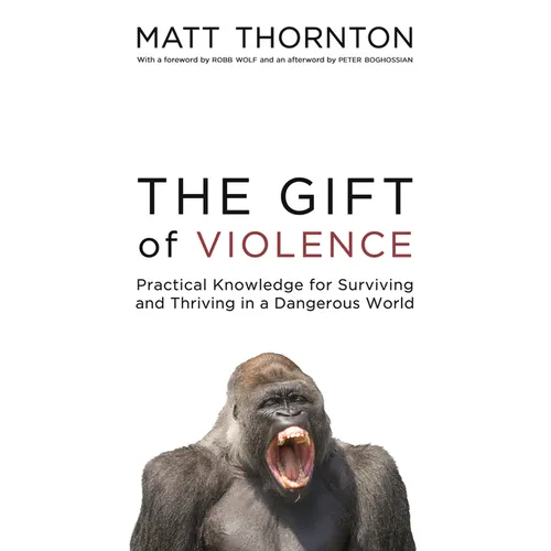 The Gift of Violence: Practical Knowledge for Surviving and Thriving in a Dangerous World - Paperback