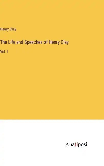 The Life and Speeches of Henry Clay: Vol. I - Hardcover