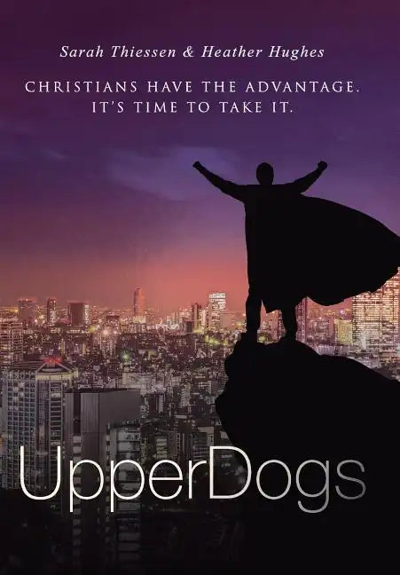 Upperdogs: Christians Have the Advantage. It's Time to Take It - Hardcover