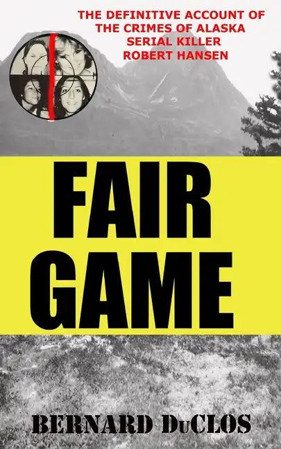 Fair Game: The Definitive Account of the Crimes of Alaska Serial-Rapist-Killer Robert Hansen - Paperback