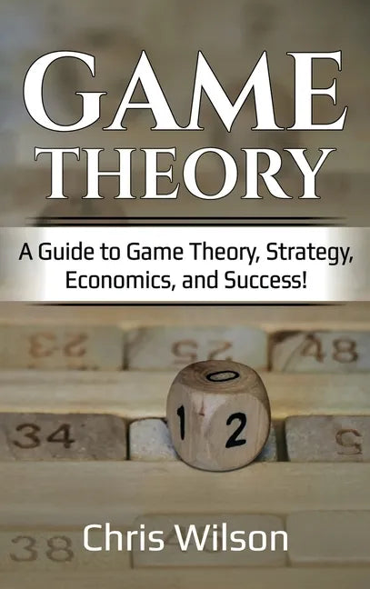 Game Theory: A Guide to Game Theory, Strategy, Economics, and Success! - Hardcover
