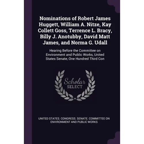 Nominations of Robert James Huggett, William A. Nitze, Kay Collett Goss, Terrence L. Bracy, Billy J. Anotubby, David Matt James, and Norma G. Udall: H - Paperback
