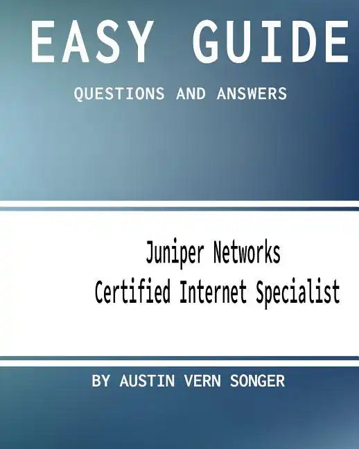 Easy Guide: JN0-130 Juniper Networks Certified Internet Specialist: Questions and Answers - Paperback