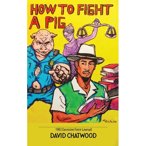 How To Fight A Pig: 1983 Excessive Force Lawsuit - Paperback