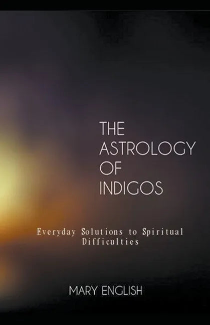 The Astrology of Indigos, Everyday Solutions to Spiritual Difficulties - Paperback