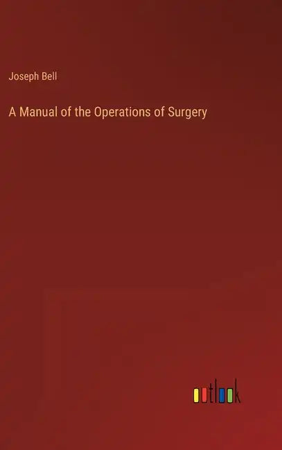 A Manual of the Operations of Surgery - Hardcover