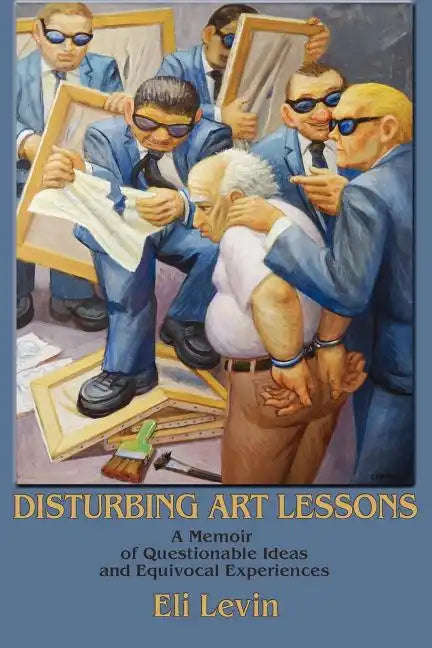 Disturbing Art Lessons: A Memoir of Questionable Ideas and Equivocal Experiences - Paperback
