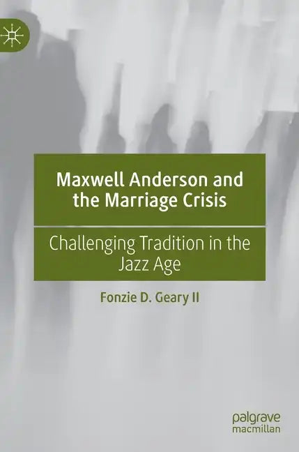 Maxwell Anderson and the Marriage Crisis: Challenging Tradition in the Jazz Age - Hardcover
