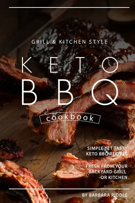 Grill Kitchen Style Keto BBQ Cookbook: Simple Yet Tasty Keto BBQ Recipes Fresh from Your Backyard Grill or Kitchen - Paperback