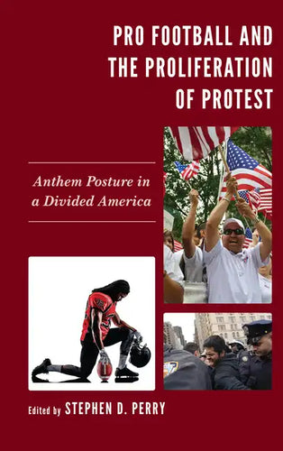 Pro Football and the Proliferation of Protest: Anthem Posture in a Divided America - Paperback