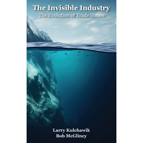 The Invisible Industry: The Evolution of Trade Shows - Hardcover