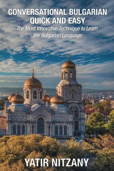 Conversational Bulgarian Quick and Easy: The Most Innovative Technique to Learn the Bulgarian Language - Paperback