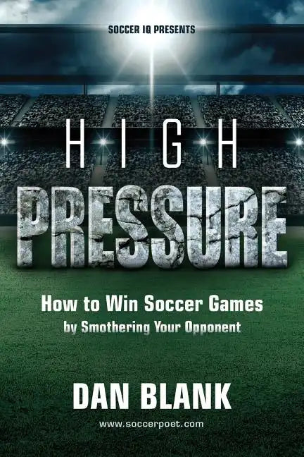 Soccer iQ Presents... High Pressure: How to Win Soccer Games by Smothering Your Opponent - Paperback