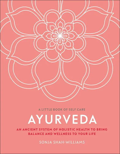 Ayurveda: An Ancient System of Holistic Health to Bring Balance and Wellness to Your Life - Hardcover