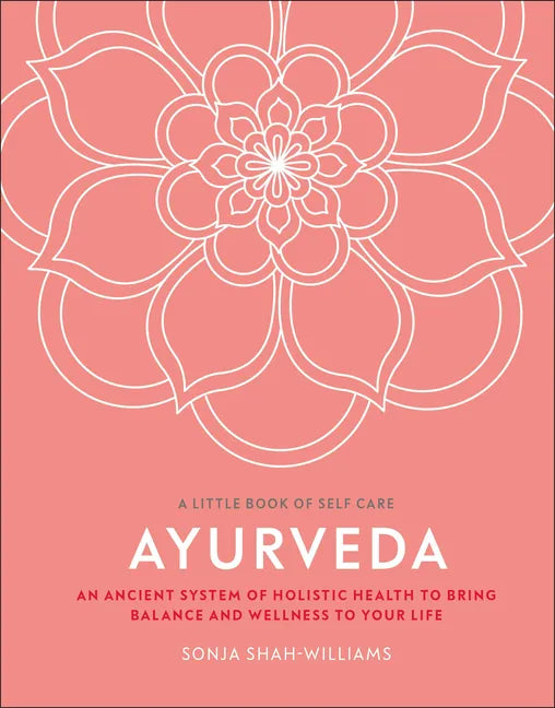 Ayurveda: An Ancient System of Holistic Health to Bring Balance and Wellness to Your Life - Hardcover