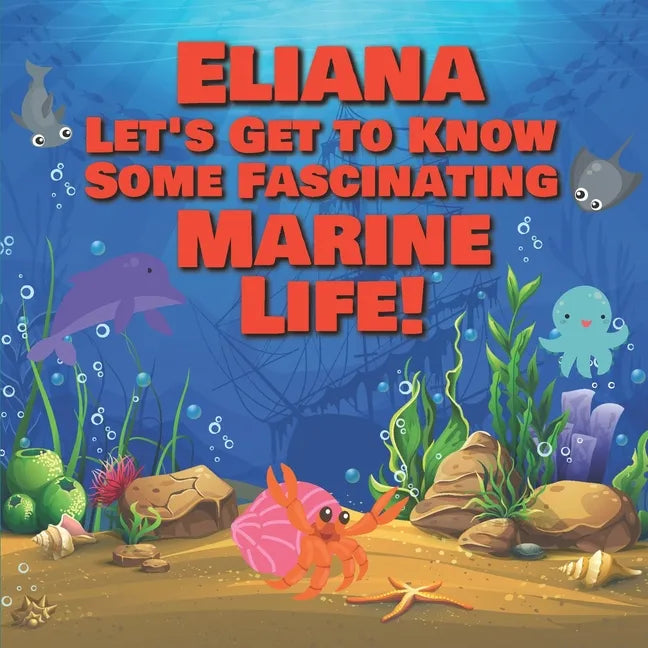 Eliana Let's Get to Know Some Fascinating Marine Life!: Personalized Baby Books with Your Child's Name in the Story - Ocean Animals Books for Toddlers - Paperback