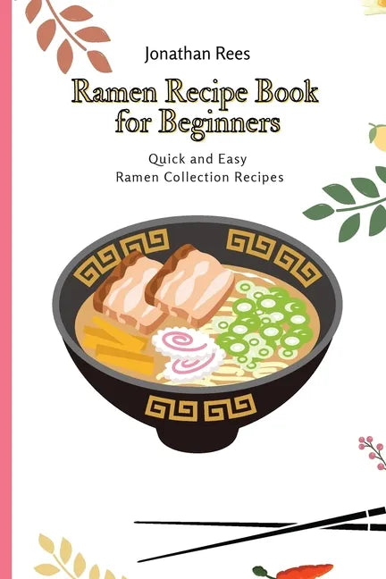 Ramen Recipe Book for Beginners: Quick and Easy Ramen Collection Recipes - Paperback