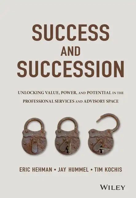Success and Succession: Unlocking Value, Power, and Potential in the Professional Services and Advisory Space - Hardcover