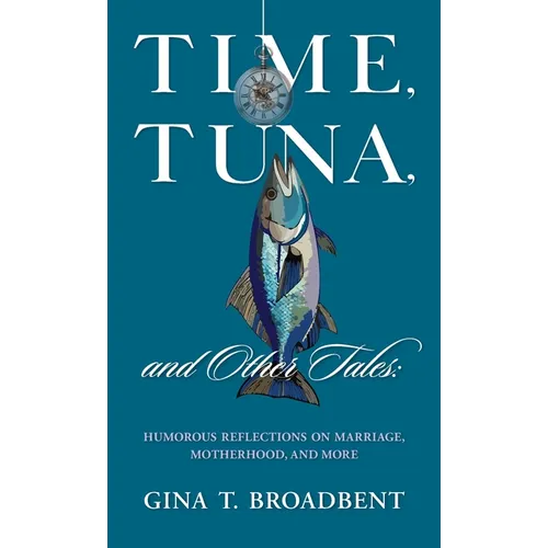 Time, Tuna, and Other Tales: Humorous Reflections on Marriage, Motherhood, and More - Hardcover