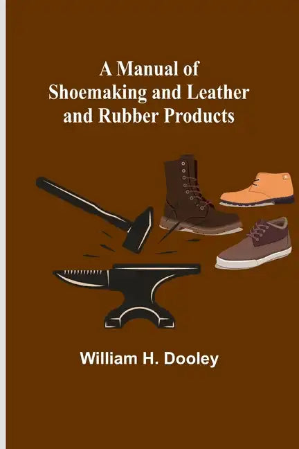 A Manual of Shoemaking and Leather and Rubber Products - Paperback