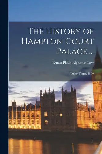 The History of Hampton Court Palace ...: Tudor Times. 1890 - Paperback