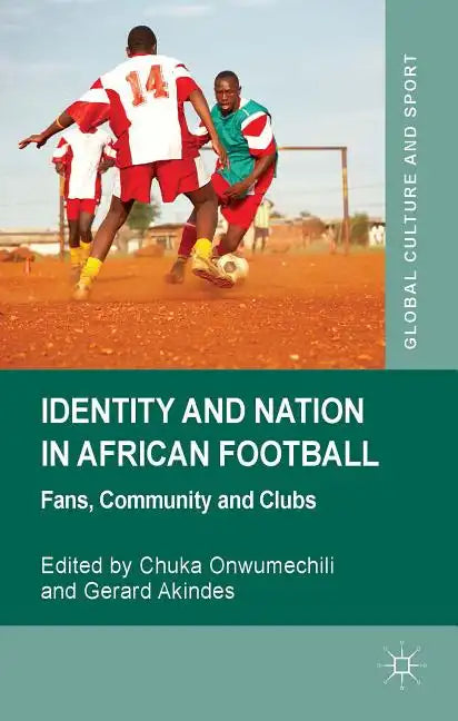 Identity and Nation in African Football: Fans, Community, and Clubs - Hardcover