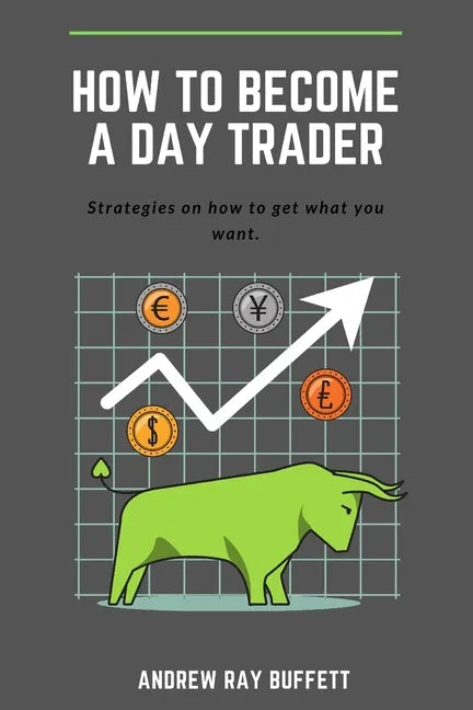 How To Become a Day Trader: Strategies on how to get what you want. A day trade start guide for a successful day trader Learn how day trade for a - Paperback