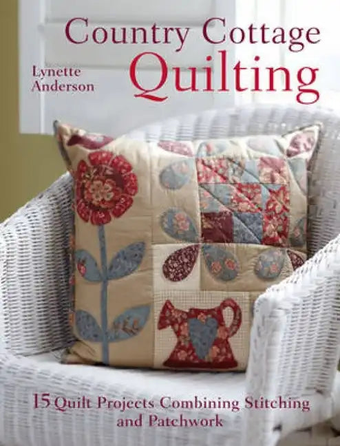 Country Cottage Quilting: Over 20 Quirky Quilt Projects Combining Stitchery with Patchwork - Paperback