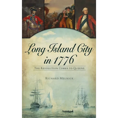 Long Island City in 1776: The Revolution Comes to Queens - Hardcover