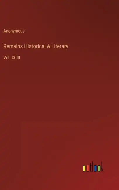 Remains Historical & Literary: Vol. XCIII - Hardcover