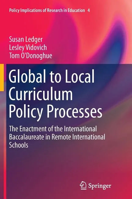 Global to Local Curriculum Policy Processes: The Enactment of the International Baccalaureate in Remote International Schools - Paperback