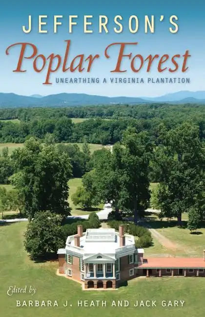 Jefferson's Poplar Forest: Unearthing a Virginia Plantation - Hardcover
