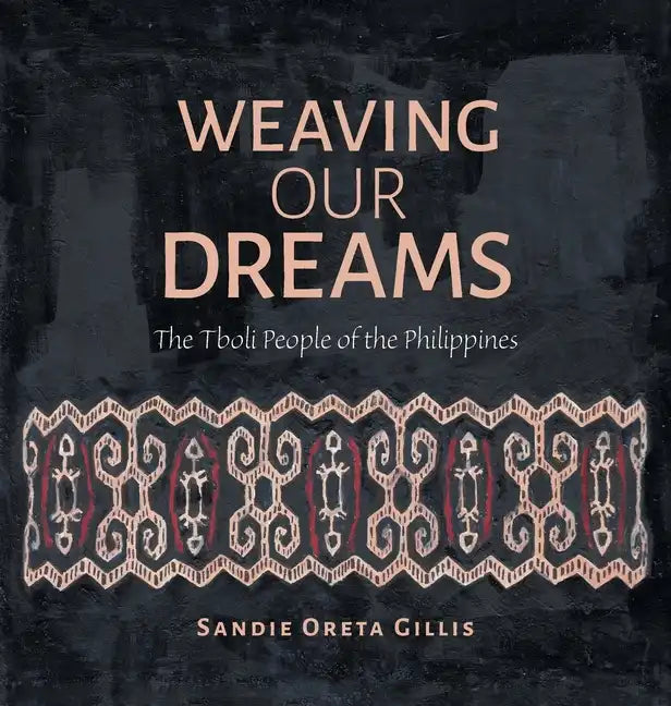 Weaving Our Dreams: The Tboli People of the Philippines - Hardcover