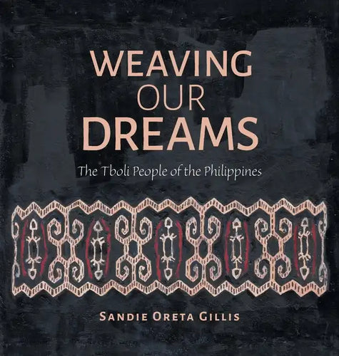 Weaving Our Dreams: The Tboli People of the Philippines - Hardcover