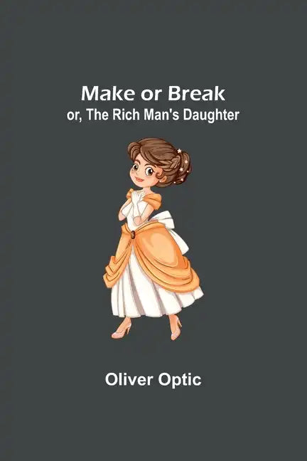 Make or Break; or, The Rich Man's Daughter - Paperback