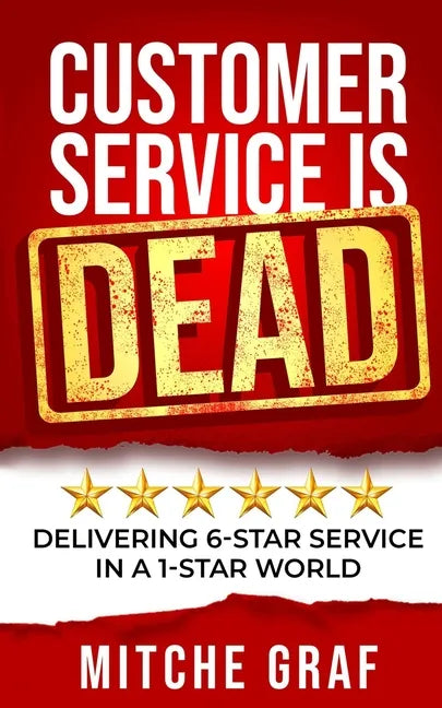 Customer Service Is DEAD: Delivering 6-Star Service In A 1-Star World - Paperback