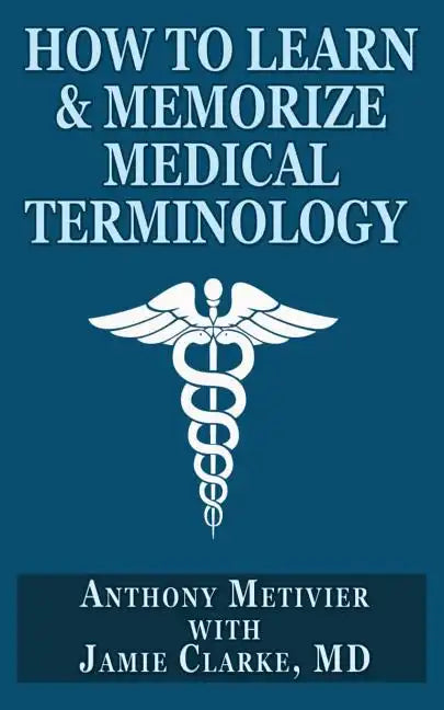 How to Learn & Memorize Medical Terminology: ... Using a Memory Palace Specifically Designed for Achieving Medical Fluency - Paperback