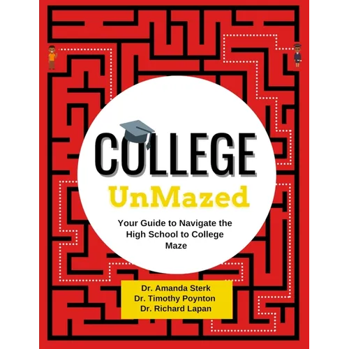 College UnMazed: Your Guide to Navigate the High School to College Maze - Paperback