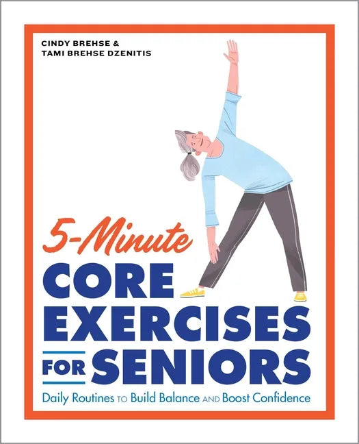 5-Minute Core Exercises for Seniors: Daily Routines to Build Balance and Boost Confidence - Paperback